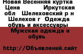 Новая Весенняя куртка › Цена ­ 3 000 - Иркутская обл., Шелеховский р-н, Шелехов г. Одежда, обувь и аксессуары » Мужская одежда и обувь   